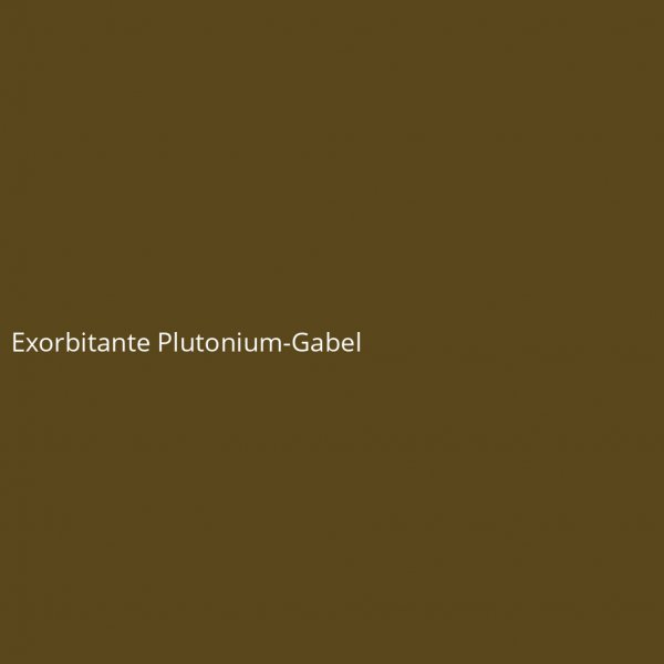 Exorbitante Plutonium-Gabel