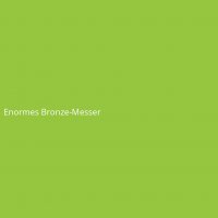 Enormes Bronze-Messer