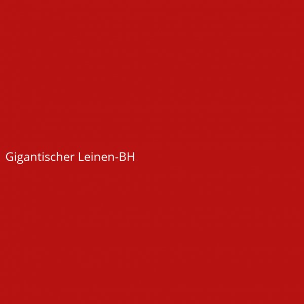 Gigantischer Leinen-BH
